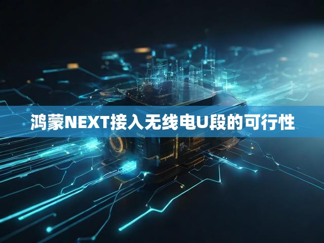 鸿蒙NEXT接入无线电U段的可行性