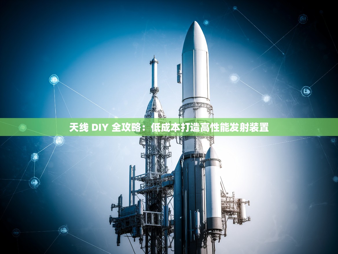天线 DIY 全攻略：低成本打造高性能发射装置