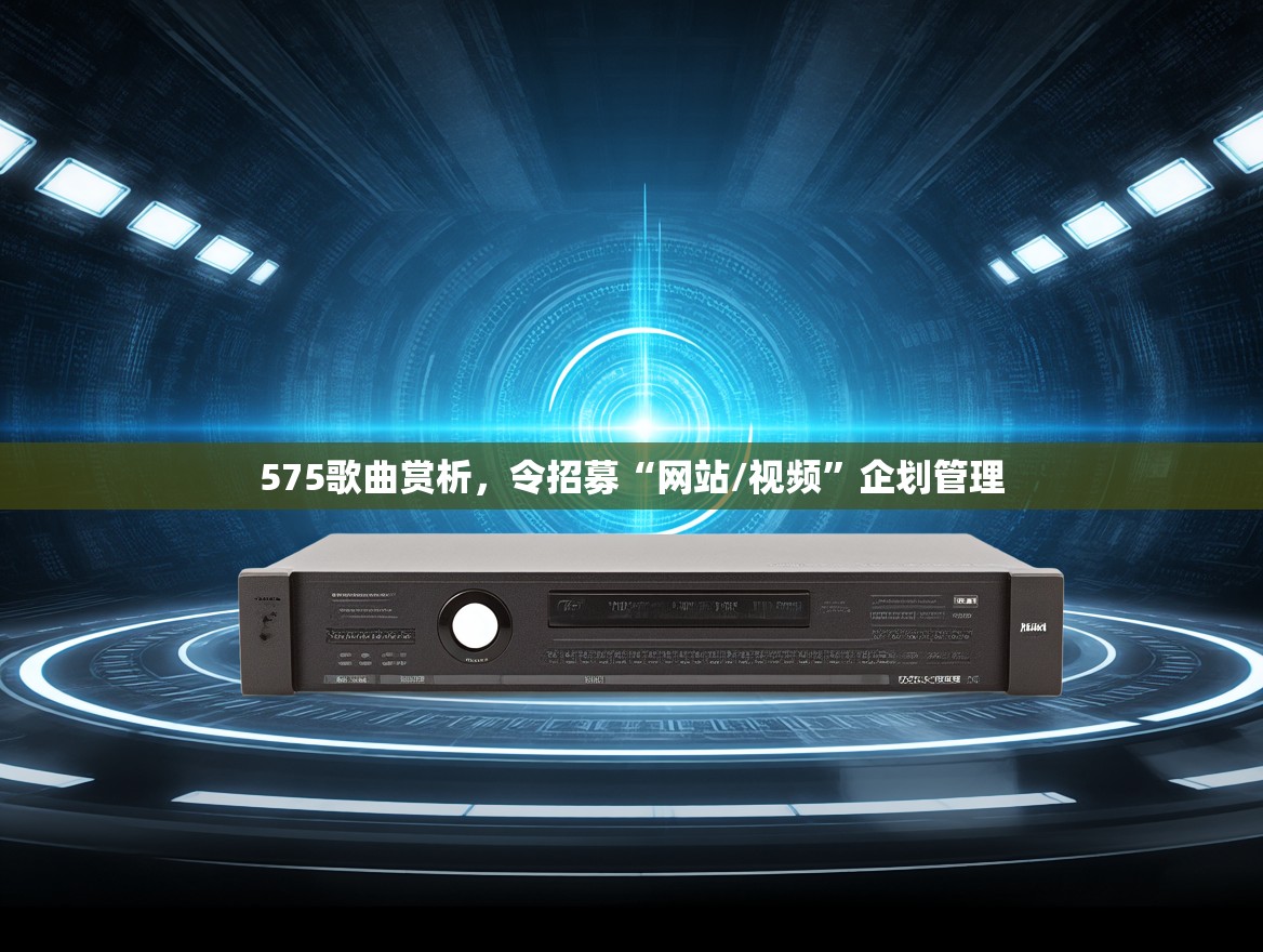 575歌曲赏析，令招募“网站/视频”企划管理