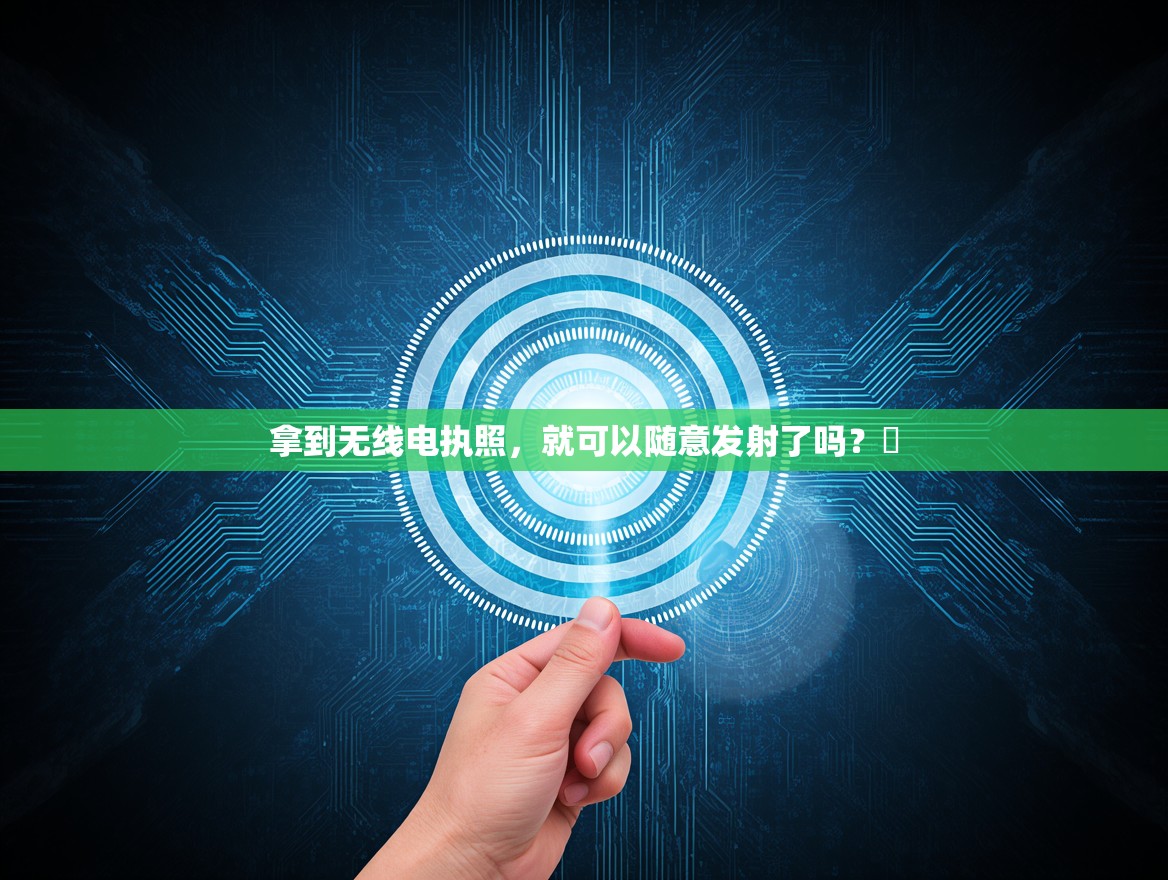 拿到无线电执照，就可以随意发射了吗？‌