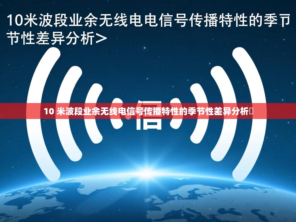 10 米波段业余无线电信号传播特性的季节性差异分析​